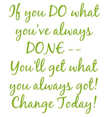 If you Do what you've always Done, you'll get what you always got!
