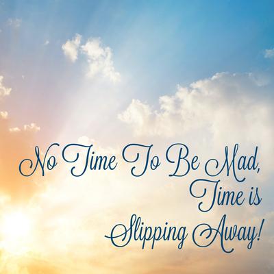 No Time To Be Mad...