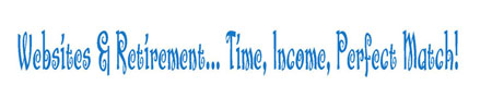 Websites and Retirement...Time, Income, Perfect Match!